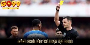 Cách Chơi Kèo Thẻ Phạt Tại Nhà Cái Go99: Hướng Dẫn Đơn Giản, Dễ Hiểu