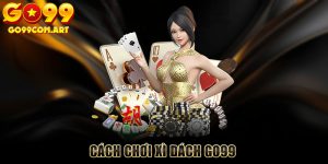 Cách chơi Xì dách tại Go99 - Nguyên tắc và phương pháp đánh hiệu quả